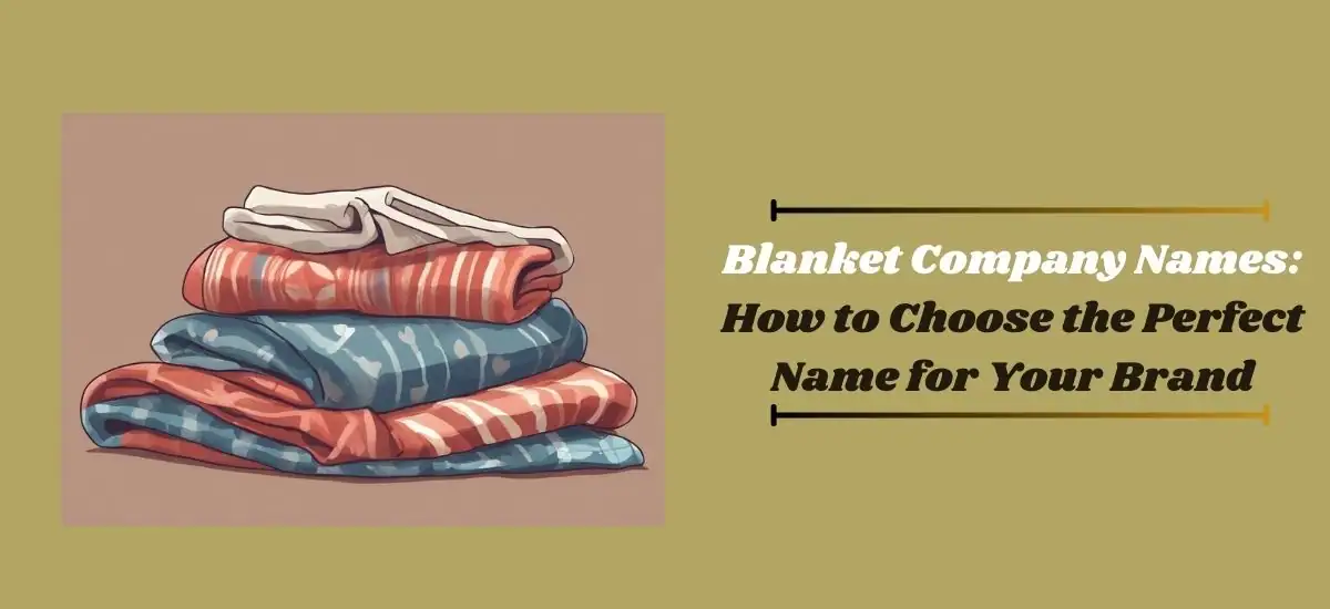 Blanket Company Names: How to Choose the Perfect Name for Your Brand